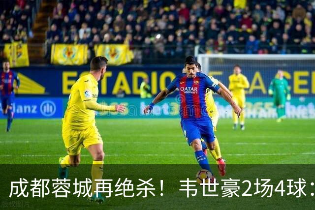 成都蓉城再绝杀！韦世豪2场4球：赛后获前英超锋霸特别认可