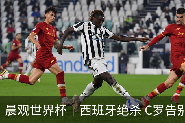 晨观世界杯｜西班牙绝杀 C罗告别 美国队陷争议