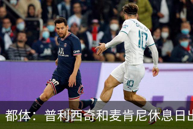 都体：普利西奇和麦肯尼休息日出门差点回不来，靠搭车才回到酒店